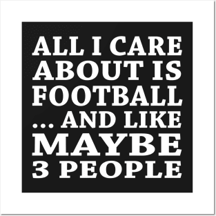 All  I Care About Is FootBall  And Like Maybe 3 People Posters and Art